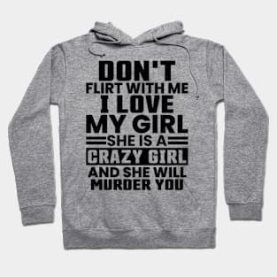 Don'T Flirt With Me I Love My Girl She Is A Crazy Hoodie